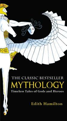 Mythology: Timeless Tales of Gods and Heroes by Edith Hamilton