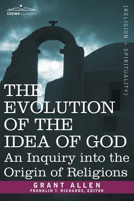 The Evolution of the Idea of God: An Inquiry Into the Origin of Religions by Grant Allen
