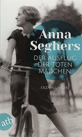 Der Ausflug der toten Mädchen: und andere Erzählungen by Anna Seghers