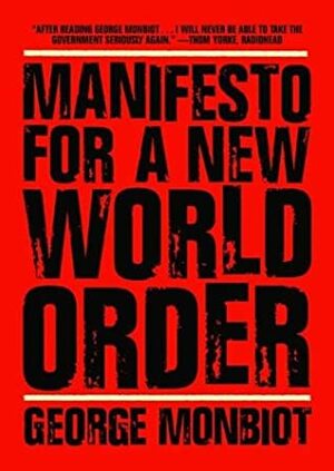 Manifesto for a New World Order by George Monbiot