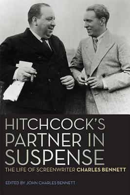 Hitchcock's Partner in Suspense: The Life of Screenwriter Charles Bennett by Charles Bennett