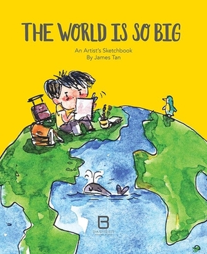 The World Is So Big: An Artist's Sketchbook by James Tan