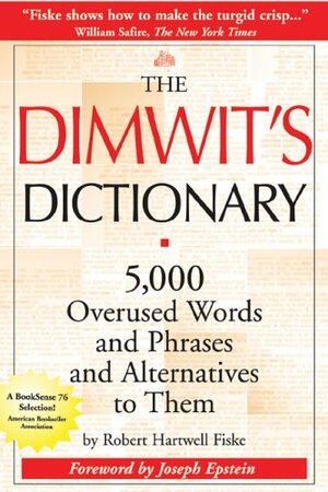 The Dimwit's Dictionary: 5,000 Overused Words and Phrases and Alternatives to Them by Robert Hartwell Fiske, Joseph Epstein