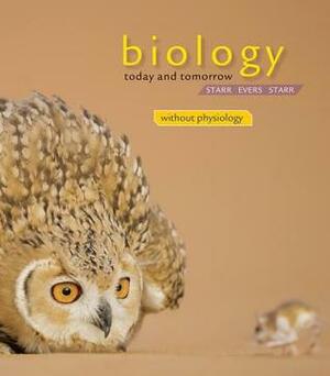 Biology Today and Tomorrow Without Physiology by Lisa Starr, Christine A. Evers, Cecie Starr