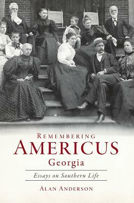 Remembering Americus, Georgia: Essays on Southern Life by Alan Anderson