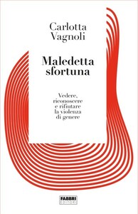 Maledetta sfortuna. Vedere, riconoscere, rifiutare la violenza di genere by Carlotta Vagnoli