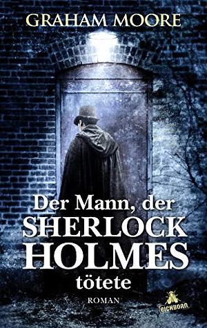 Der Mann, der Sherlock Holmes tötete by Graham Moore