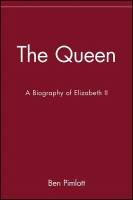 The Queen: A Biography of Elizabeth II by Ben Pimlott