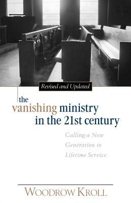 The Vanishing Ministry in the 21st Century by Woodrow Kroll
