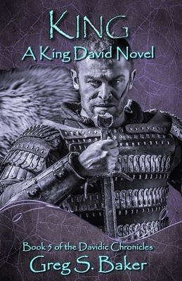 King: A King David Novel by Greg Baker