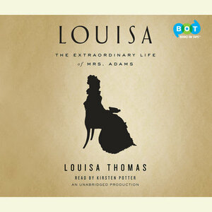 Louisa: The Extraordinary Life of Mrs. Adams by Louisa Thomas