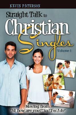 Straight Talk to Christian Singles: Moving from "Hi, how are you?" to "Yes, I do" by Kevin Paterson