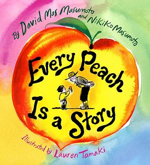 Every Peach Is a Story: A Picture Book by Nikiko Masumoto, David Mas Masumoto