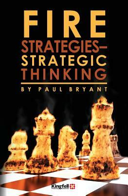 Fire Strategies - Strategic Thinking by Paul Bryant