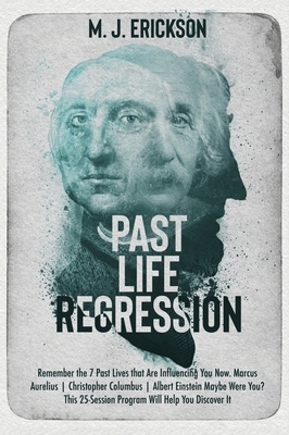 Past Life Regression: Remember the 7 Past Lives that Are Influencing You Now. Marcus Aurelius - Christopher Columbus - Albert Einstein Maybe by M. J. Erickson