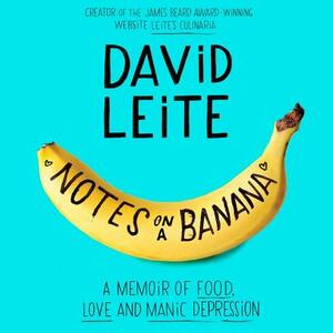 Notes on a Banana: A Memoir of Food, Love, and Manic Depression by 