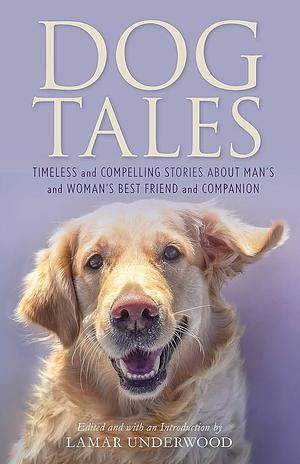 Dog Tales: Timeless and Compelling Stories about Man's and Woman's Best Friend and Companion by Lamar Underwood