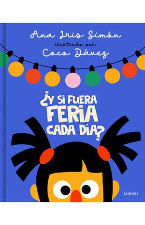 ¿Y si fuera feria cada día? by Coco Dávez, Ana Iris Simón