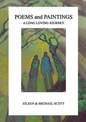 Poems and Paintings: A Long Loving Journey by Eileen Scott, Michael Scott