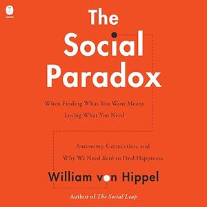 The Social Paradox: Autonomy, Connection, and Why We Need Both to Find Happiness by William Von Hippel