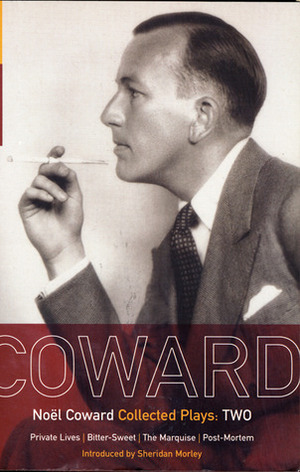 Coward Plays 2: Private Lives, Bitter-Sweet, The Marquise, Post Mortem by Noël Coward