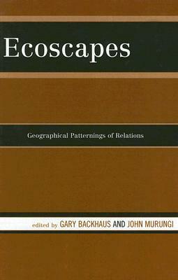 Ecoscapes: Geographical Patternings of Relations by John Murungi, Gary Backhaus