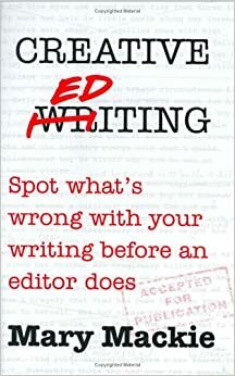 Creative Editing: Spot What's Wrong with Your Writing Before an Editor Does by Mary MacKie