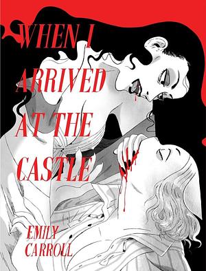 When I Arrived at the Castle by E.M. Carroll