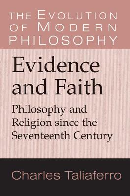 Evidence and Faith: Philosophy and Religion Since the Seventeenth Century by Charles C. Taliaferro