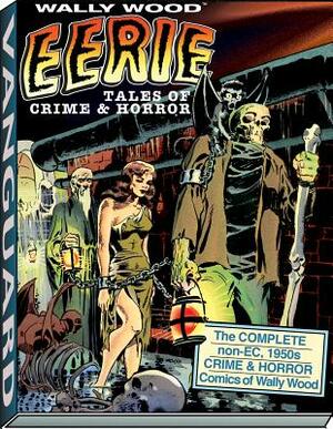 Wally Wood: Eerie Tales of Crime & Horror by Wallace Wood