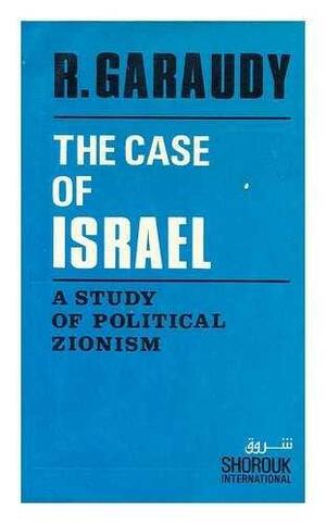 The Case Of Israel: A Study Of Political Zionism by Roger Garaudy