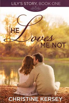 He Loves Me Not: (Lily's Story, Book 1) by Christine Kersey