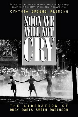 Soon We Will Not Cry: The Liberation of Ruby Doris Smith Robinson by Cynthia Fleming