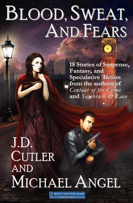 Blood, Sweat and Fears: An 18-Story Collection by J. D. Cutler, Michael Angel