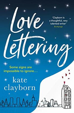 Love Lettering: The Charming Feel-Good Rom-com That Will Grab Hold Your Heart and Never Let Go by Kate Clayborn