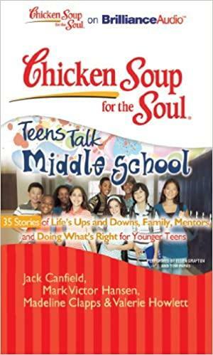 Chicken Soup for the Soul: Teens Talk Middle School - 35 Stories of Life's Ups and Downs, Family, Mentors, and Doing What's Right for Younger Teens by Madeline Clapps, Jack Canfield, Marc Victor Hansen, Valerie Howlett
