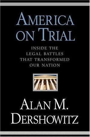 America on Trial: Inside the Legal Battles That Transformed Our Nation by Alan M. Dershowitz