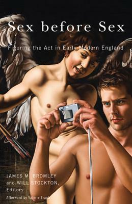 Sex Before Sex: Figuring the Act in Early Modern England by 