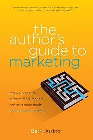 The Author's Guide to Marketing: Make a Plan That Attracts More Readers and Sells More Books by Beth Jusino, Beth Jusino