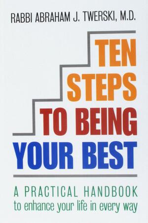 Ten Steps to Being Your Best: A Practical Handbook to Enhance Your Life in Every Way by Abraham J. Twerski