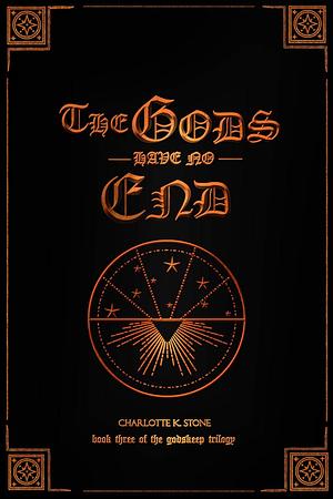 The Gods Have No End by Charlotte K. Stone