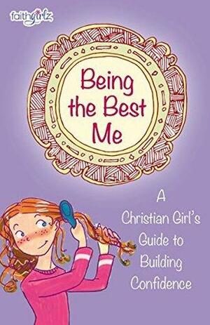 Being the Best Me: A Christian Girl's Guide to Building Confidence by Nancy N. Rue, Suzanne Hadley Gosselin, Kristi Holl, Lois Walfrid Johnson
