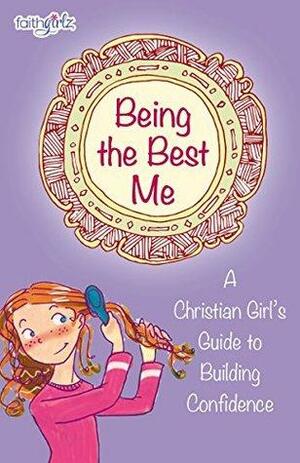 Being the Best Me: A Christian Girl's Guide to Building Confidence by Lois Walfrid Johnson, Nancy N. Rue, Suzanne Hadley Gosselin, Kristi Holl