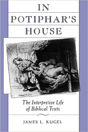 In Potiphar's House: The Interpretive Life of Biblical Texts by James L. Kugel