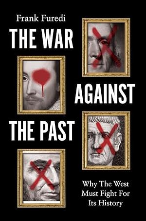 The War Against the Past: Why The West Must Fight For Its History by Frank Furedi