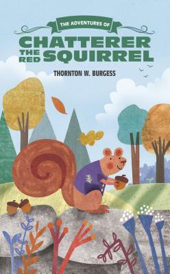 The Adventures of Chatterer the Red Squirrel by Thornton Burgess