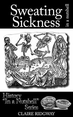 Sweating Sickness: In a Nutshell by Claire Ridgway