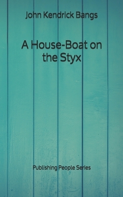 A House-Boat on the Styx - Publishing People Series by John Kendrick Bangs