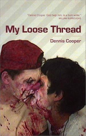 My Loose Thread by Dennis Cooper