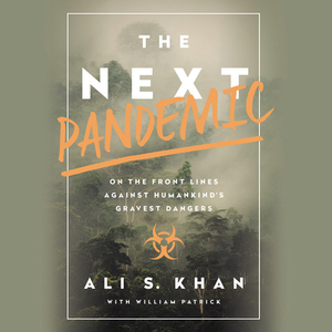 The Next Pandemic: On the Front Lines Against Humankind's Gravest Dangers by William Patrick, Ali S. Khan